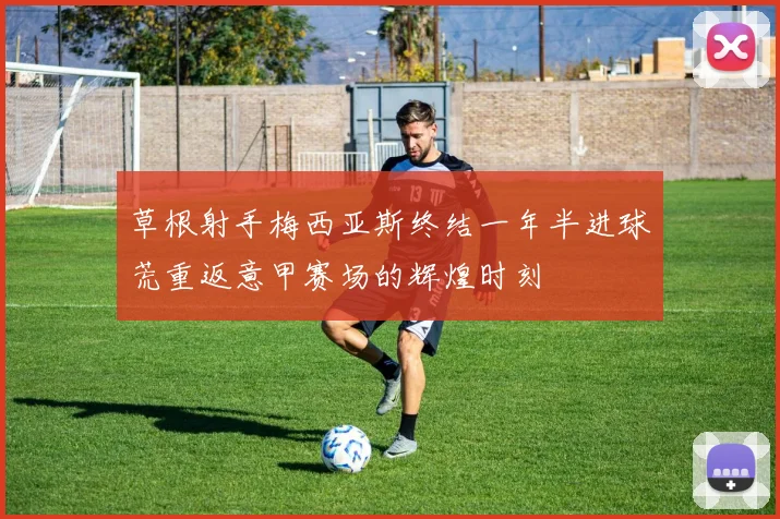 草根射手梅西亚斯终结一年半进球荒重返意甲赛场的辉煌时刻